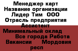 Менеджер карт › Название организации ­ Лидер Тим, ООО › Отрасль предприятия ­ Ассистент › Минимальный оклад ­ 25 000 - Все города Работа » Вакансии   . Мордовия респ.
